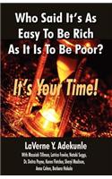 Who Said It's As Easy To Be Rich As It Is To Be Poor? IT's YOUR TIME!