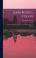 John Russell Colvin: the Last Lieutenant-governor of the North-West Under the Company