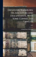 Ebeneezer Washburn; his Ancestors and Descendants, With Some Connected Families