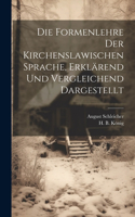 Die Formenlehre der Kirchenslawischen Sprache, erklärend und vergleichend dargestellt