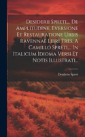 Desiderii Spreti, ... De Amplitudine, Eversione Et Restauratione Urbis Ravennae Libri Tres, A Camillo Spreti, ... In Italicum Idioma Versi Et Notis Illustrati...