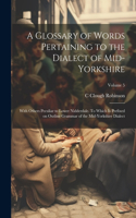 Glossary of Words Pertaining to the Dialect of Mid-Yorkshire; With Others Peculiar to Lower Nidderdale. To Which is Prefixed on Outline Grammar of the Mid-Yorkshire Dialect; Volume 5