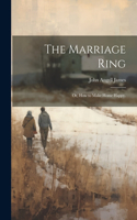 Marriage Ring; or, How to Make Home Happy.