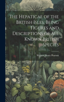 Hepaticae of the British Isles, Being Figures and Descriptions of all Known British Species