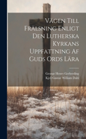 Vägen Till Frälsning Enligt Den Lutherska Kyrkans Uppfattning Af Guds Ords Lära