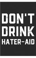 Don't Drink Hater-Aid: Daily Success, Motivation and Everyday Inspiration For Your Best Year Ever, 365 days to more Happiness Motivational Year Long Journal / Daily Notebo