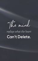 The Mind Replays What The Heart Can't Delete.: Daily Success, Motivation and Everyday Inspiration For Your Best Year Ever, 365 days to more Happiness Motivational Year Long Journal / Daily Notebo