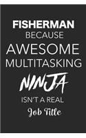 Fisherman Because Awesome Multitasking Ninja Isn't A Real Job Title: Blank Lined Journal Funny Appreciation Birthday Gift For Fishermans, Fishing
