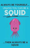 Always Be Your Self Unless You Can Be A Squid Then Always Be A Squid