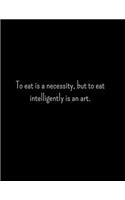 To Eat Is A Necessity But To Eat Intelligently Is An Art