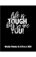 Life Is Tough But So Are You! Weekly Planner At A Glance 2020