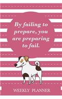 Weekly Planner: By Failing To Prepare, You Are Preparing To Fail.