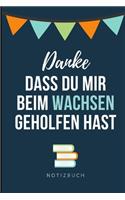 Danke Dass Du Mir Beim Wachsen Geholfen Hast Notizbuch: A5 Notizbuch LINIERT Geschenkidee für deine Eltern - Mama Papa Oma Opa Geschwister Lehrer Erzieher - Geburtstag - persönliches Geschenk Abschied
