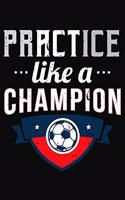 Practice Like A Champion: Soccer Notebook 6x9 Blank Lined Journal Gift