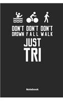 Don´t Drown Don´t Fall Don´t Walk Just Tri Notebook