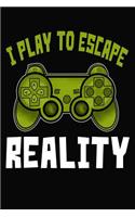 I Play To Escape Reality