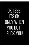 Ok I See! Its Ok Only When You Do It Fuck You!: Hurt Feelings Emotional Heartbroken Anger Management Blank Lined Journal-120 Pages 6 x 9