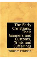 The Early Christians, Their Manners and Customs, Trials and Sufferings
