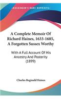 Complete Memoir Of Richard Haines, 1633-1685, A Forgotten Sussex Worthy