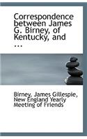 Correspondence Between James G. Birney, of Kentucky, and ...