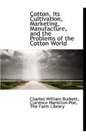 Cotton, Its Cultivation, Marketing, Manufacture, and the Problems of the Cotton World: (English)