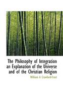 The Philosophy of Integration an Explanation of the Universe and of the Christian Religion