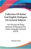 Collection Of Italian And English Dialogues On General Subjects: For The Use Of Those Desirous Of Speaking The Italian Language Correctly (1874)