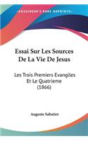 Essai Sur Les Sources De La Vie De Jesus: Les Trois Premiers Evangiles Et Le Quatrieme (1866)(French)
