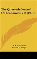 The Quarterly Journal Of Economics V16 (1901)