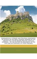 Biographical, Literary, and Political Anecdotes, of Several of the Most Eminent Persons of the Present Age. Never Before Printed. with an Appendix; ... by the Author of Anecdotes of the Late Earl of Chatham. in Three Volumes