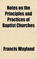 Notes on the Principles and Practices of Baptist Churches: (English)