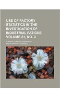 Use of Factory Statistics in the Investigation of Industrial Fatigue Volume 81, No. 3; A Manual for Field Research