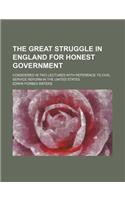 The Great Struggle in England for Honest Government; Considered in Two Lectures with Reference to Civil Service Reform in the United States