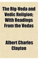 The Rig-Veda and Vedic Religion; With Readings from the Vedas