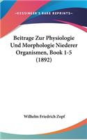 Beitrage Zur Physiologie Und Morphologie Niederer Organismen, Book 1-5 (1892)