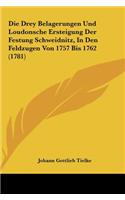 Drey Belagerungen Und Loudonsche Ersteigung Der Festung Schweidnitz, In Den Feldzugen Von 1757 Bis 1762 (1781)