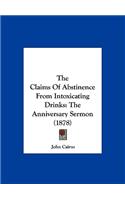 The Claims of Abstinence from Intoxicating Drinks: The Anniversary Sermon (1878)