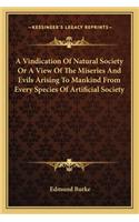 Vindication of Natural Society or a View of the Miseries and Evils Arising to Mankind from Every Species of Artificial Society