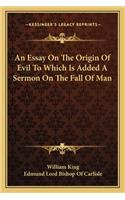 Essay on the Origin of Evil to Which Is Added a Sermon on the Fall of Man