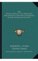 Social State of the Southern and Eastern Counties of Ireland in the Sixteenth Century