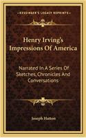 Henry Irving's Impressions of America: Narrated in a Series of Sketches, Chronicles and Conversations