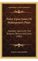Notes Upon Some Of Shakespeare's Plays: Macbeth; Henry VIII; The Tempest; Romeo And Juliet (1882)(English)