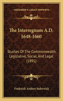 The Interregnum A.D. 1648-1660: Studies Of The Commonwealth, Legislative, Social, And Legal (1891)(English)