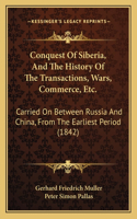 Conquest Of Siberia, And The History Of The Transactions, Wars, Commerce, Etc.