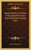 Remarks Made By T. H. Perkins At The Laying Of The Corner Stone Of The Boston Exchange (1841)