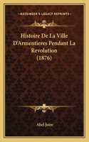 Histoire De La Ville D'Armentieres Pendant La Revolution (1876)