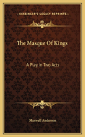 The Masque Of Kings: A Play in Two Acts