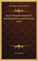 Sur Le Desastreux Systeme Du Defrichement Des Forets En France (1837)