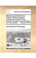 Memoires de Miss Fanny Palmer. Histoire galante, politique & morale. Par le colonel chevalier de Champigny. En trois parties. ... Volume 3 of 3