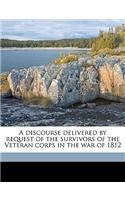 A Discourse Delivered by Request of the Survivors of the Veteran Corps in the War of 1812